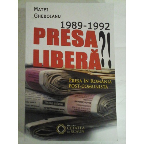   1989-1992  PRESA  LIBERA?!   Presa in Romania post-comunista  -  Matei  Gheboianu 